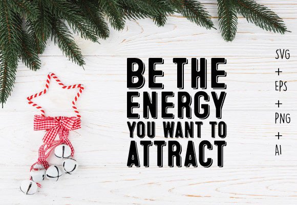 Be the Energy You Want to Attract Svg for Graphics & Crafts