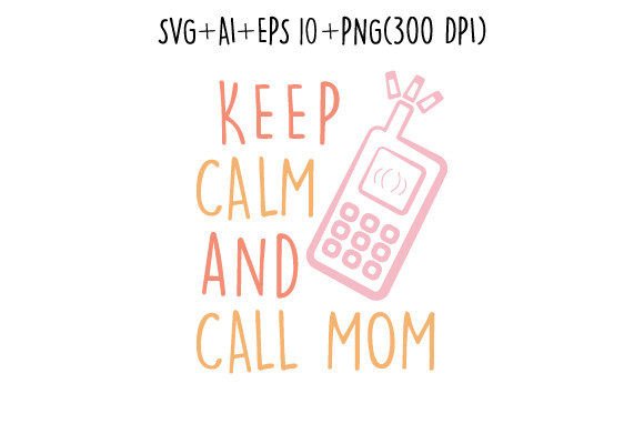 Keep Calm and Call Mom SVG: Graphics for Crafts Branding